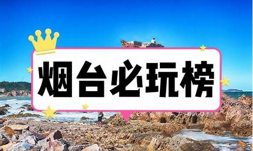 烟台旅游景点排名前十_烟台旅游景点排名前十名